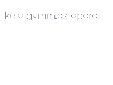 keto gummies opera