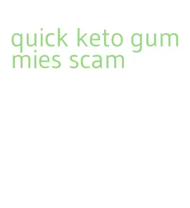 quick keto gummies scam