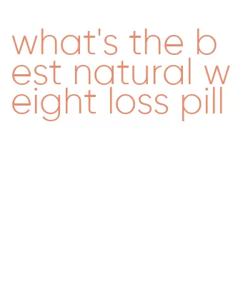 what's the best natural weight loss pill
