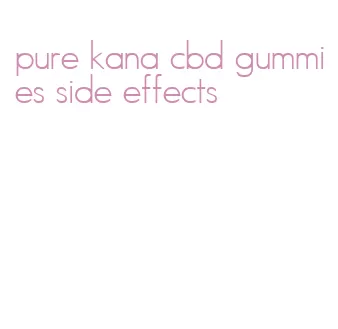 pure kana cbd gummies side effects
