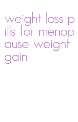 weight loss pills for menopause weight gain