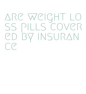 are weight loss pills covered by insurance