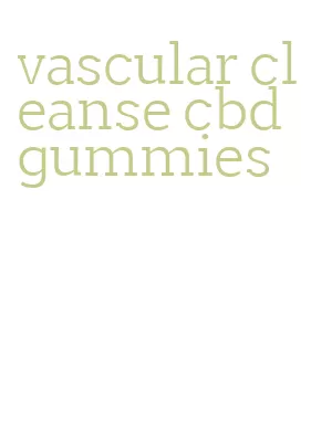 vascular cleanse cbd gummies