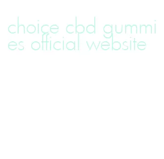 choice cbd gummies official website