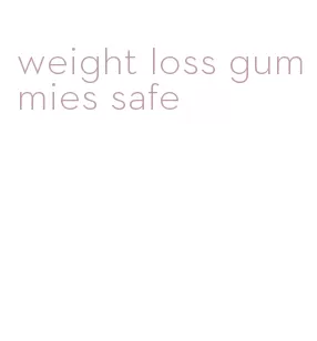 weight loss gummies safe