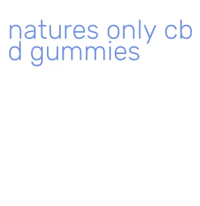 natures only cbd gummies