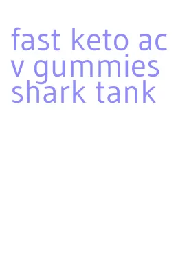 fast keto acv gummies shark tank