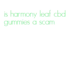 is harmony leaf cbd gummies a scam