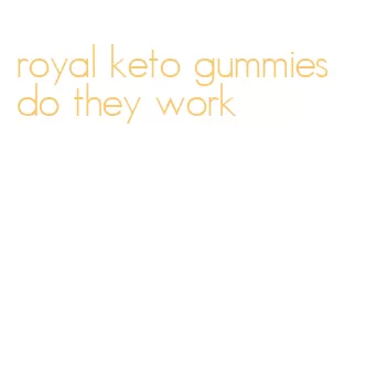royal keto gummies do they work