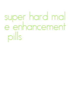 super hard male enhancement pills