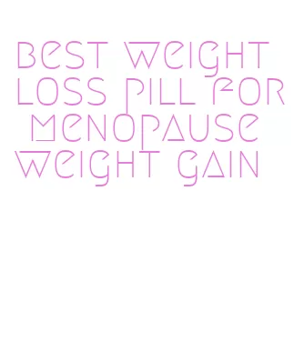 best weight loss pill for menopause weight gain