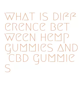 what is difference between hemp gummies and cbd gummies
