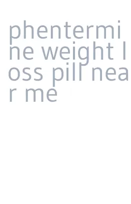 phentermine weight loss pill near me