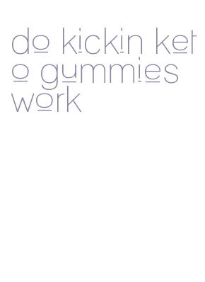 do kickin keto gummies work