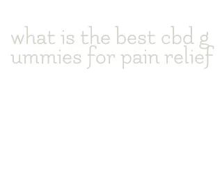 what is the best cbd gummies for pain relief