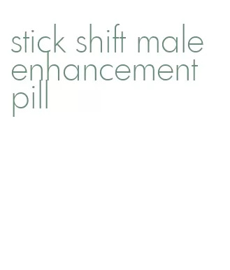 stick shift male enhancement pill