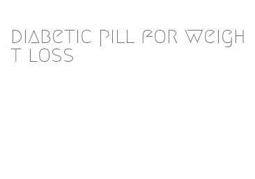 diabetic pill for weight loss