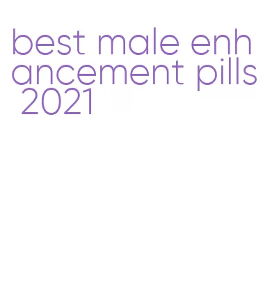 best male enhancement pills 2021