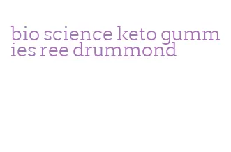 bio science keto gummies ree drummond
