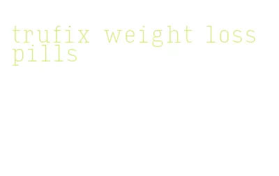 trufix weight loss pills
