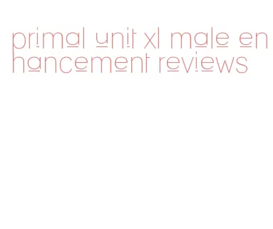 primal unit xl male enhancement reviews