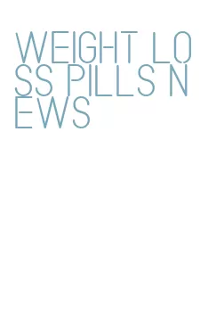 weight loss pills news