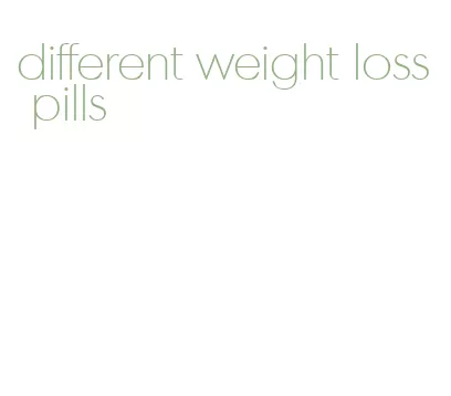 different weight loss pills