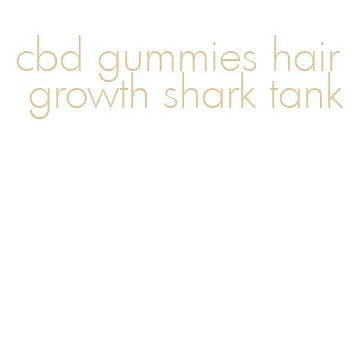 cbd gummies hair growth shark tank
