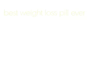 best weight loss pill ever