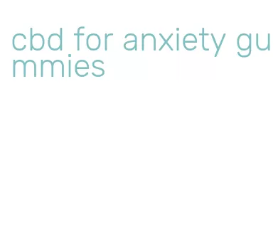 cbd for anxiety gummies