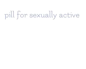 pill for sexually active