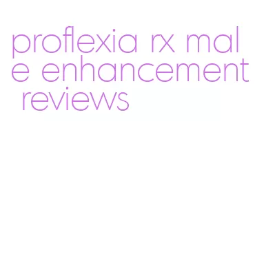 proflexia rx male enhancement reviews