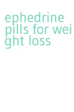 ephedrine pills for weight loss