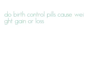 do birth control pills cause weight gain or loss