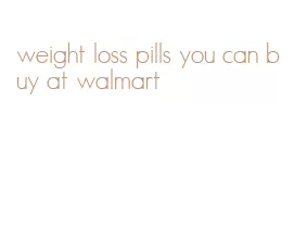 weight loss pills you can buy at walmart