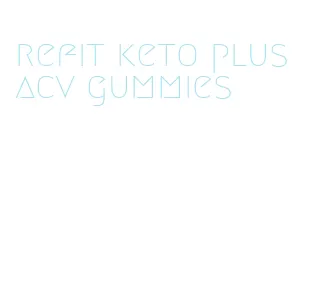 refit keto plus acv gummies