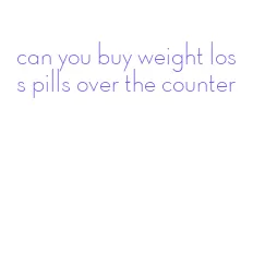 can you buy weight loss pills over the counter