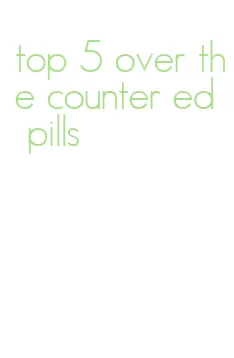 top 5 over the counter ed pills