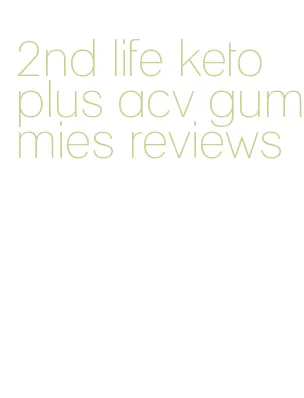 2nd life keto plus acv gummies reviews