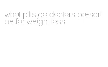 what pills do doctors prescribe for weight loss
