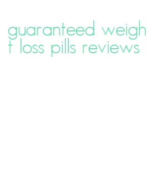 guaranteed weight loss pills reviews