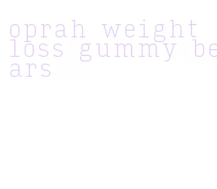 oprah weight loss gummy bears