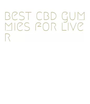 best cbd gummies for liver