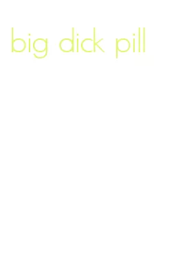 big dick pill