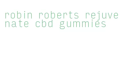 robin roberts rejuvenate cbd gummies