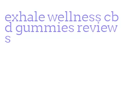 exhale wellness cbd gummies reviews