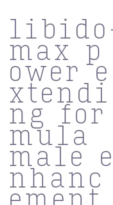 libido-max power extending formula male enhancement