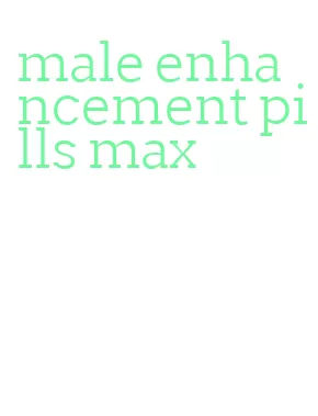 male enhancement pills max