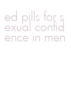 ed pills for sexual confidence in men