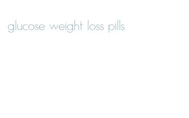glucose weight loss pills